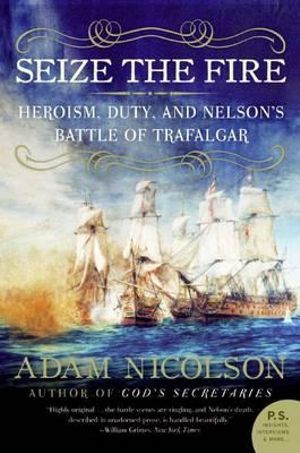 Seize the Fire : Heroism, Duty, and Nelson's Battle of Trafalgar - Adam Nicolson