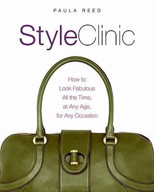 Style Clinic: How to Look Fabulous All the Time, at Any Age, for Any :  How to Look Fabulous All the Time, at Any Age, for Any - Paula Reed