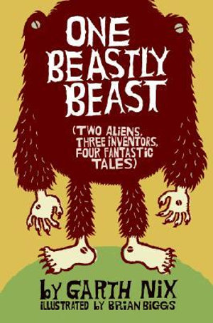 One Beastly Beast :  Two Aliens, Three Inventors, Four Fantastic Tales - Garth Nix