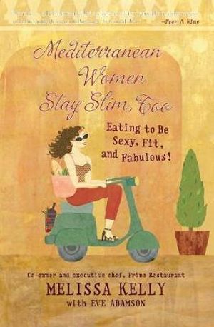 Mediterranean Women Stay Slim Too : Eating to be Sexy, Fit and Fabulous! - Eve Adamson