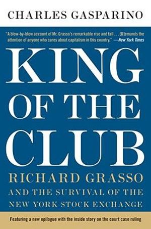 King Of The Club : Richard Grasso and the Survival of the New York Stock Exchange - Charles Gasparino