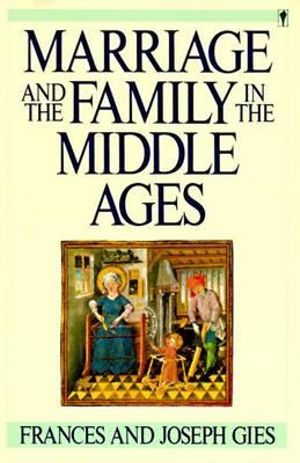 Marriage and the Family in the Middle Ages : Perennial Library - Frances Gies