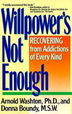 Willpower Is Not Enough : Understanding and Overcoming Addiction and Compulsion - Arnold M. Washton