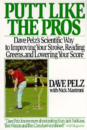 Putt Like the Pros : Dave Pelz's Scientific Guide to Improvin - D Pelz