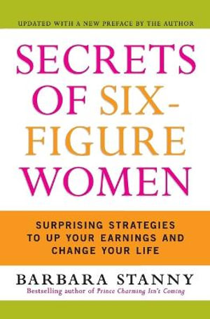 Secrets of Six-Figure Women : Surprising Strategies to Up Your Earnings and Change Your Life - Barbara Stanny