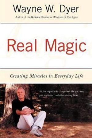 Real Magic : Creating Miracles in Everyday Life - Wayne Dr. Dyer