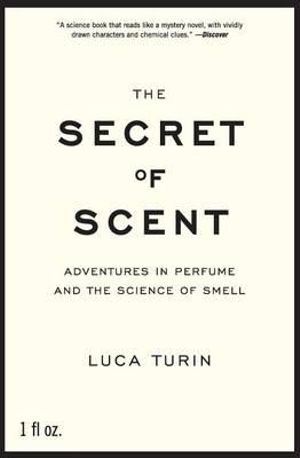 The Secret of Scent : Adventures in Perfume and the Science of Smell - Luca Turin