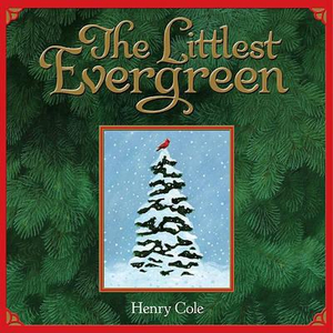 The Littlest Evergreen : A Christmas Holiday Book for Kids - Henry Cole