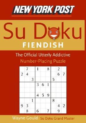 New York Post Fiendish Sudoku : The Official Utterly Addictive Number-Placing Puzzle - Wayne Gould