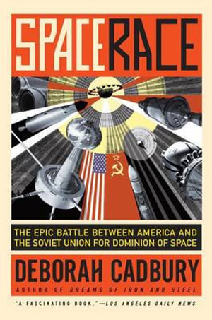 Space Race : The Epic Battle Between America and the Soviet Union for Dominion of Space - Deborah Cadbury