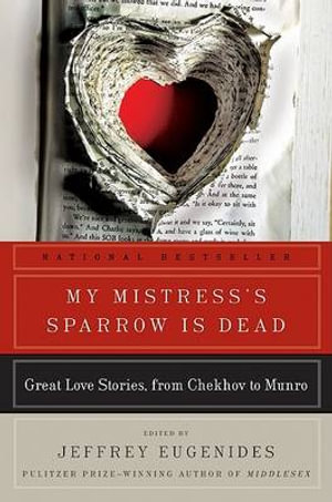 My Mistress's Sparrow Is Dead : Great Love Stories, from Chekhov to Munro - Jeffrey Eugenides