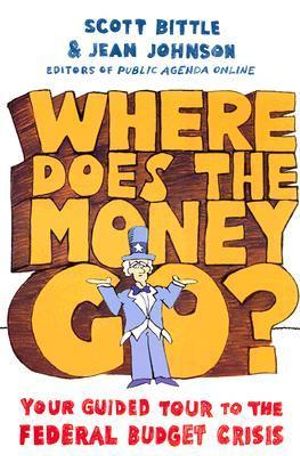 Where Does the Money Go? : Your Guided Tour to the Federal Budget Crisis - Scott Bittle