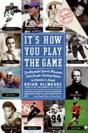 It's How You Play The Game : The Powerful Sports Moments That Taught Last ing Values to America's Finest - Brian Kilmeade