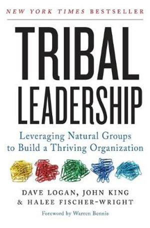 Tribal Leadership : Leveraging Natural Groups to Build a Thriving Organisation - David Logan