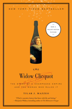 The Widow Clicquot : The Story of a Champagne Empire and the Woman Who Ruled It - Tilar J Mazzeo