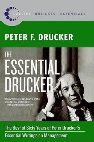 The Essential Drucker : The Best of Sixty Years of Peter Drucker's Essential Writings on Management - Peter F. Drucker