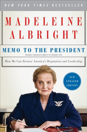 Memo To The President : How We Can Restore America's Reputation and Leadership - Madeleine Albright