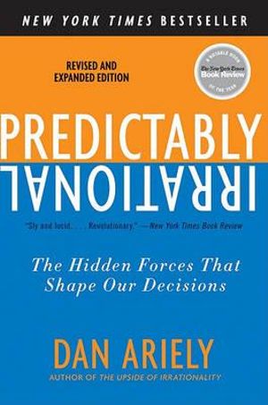 Predictably Irrational: The Hidden Forces That Shape Our Decisions :  The Hidden Forces That Shape Our Decisions - Dr Dan Ariely