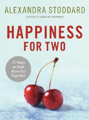 Happiness For Two : 75 Secrets for Finding More Joy Together - Alexandra Stoddard