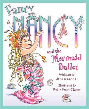 Fancy Nancy and the Mermaid Ballet : Fancy Nancy - Jane O'Connor