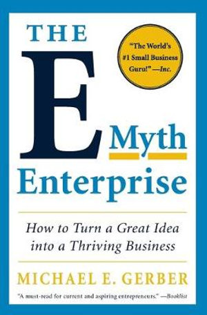 The E-Myth Enterprise :  How to Turn a Great Idea into a Thriving Business - Michael E Gerber