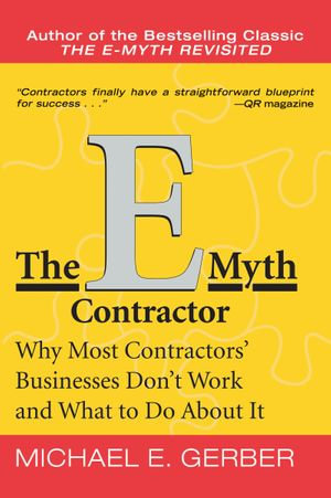 The E-Myth Contractor : Why Most Contractors' Businesses Don't Work and What to Do About It - Michael E. Gerber