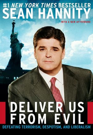 Deliver Us from Evil : Defeating Terrorism, Despotism, and Liberalism - Sean Hannity