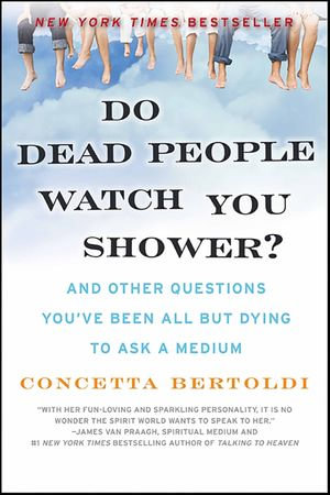 Do Dead People Watch You Shower? : And Other Questions You've Been All but Dying to Ask a Medium - Concetta Bertoldi