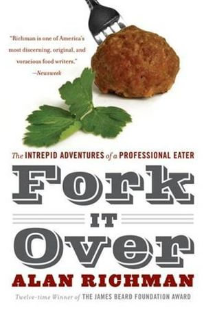 Fork It Over : The Intrepid Adventures of a Professional Eater - Alan Richman