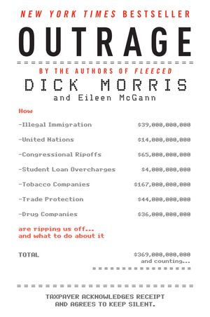 Outrage : How Illegal Immigration, the United Nations, Congressional Ripoffs, Student Loan Overcharges, Tobacco Companies, Trade Protection, and Drug Companies Are Ripping Us Off . . . and What to Do About It - Dick Morris