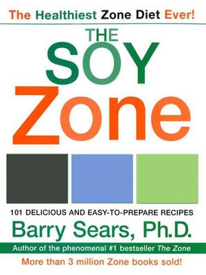 The Soy Zone : 101 Delicious and Easy-to-Prepare Recipes - Barry Sears