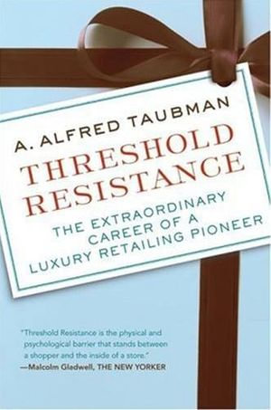 Threshold Resistance : The Extraordinary Career of a Luxury Retailing Pioneer - A. Alfred Taubman