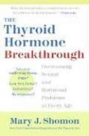 The Thyroid Hormone Breakthrough : Overcoming Sexual and Hormonal Problems at Every Age - Mary J Shomon