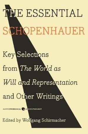 The Essential Schopenhauer : Key Selections from The World As Will and Re presentation and Other Writings - Arthur Schopenhauer