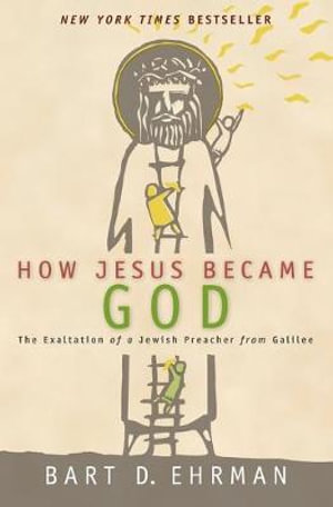 How Jesus Became God : The Exaltation of a Jewish Preacher From Galilee - Bart D. Ehrman