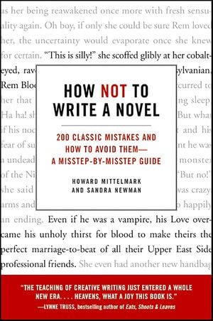 How Not to Write a Novel : 200 Classic Mistakes and How to Avoid Them&mdash;A Misstep-by-Misstep Guide - Howard Mittelmark