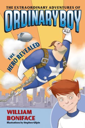 The Extraordinary Adventures of Ordinary Boy, Book 1 : The Hero Revealed - William Boniface