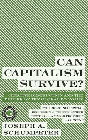 Can Capitalism Survive? : Creative Destruction and the Future of the Glob - Joseph A Schumpeter