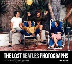 The Lost Beatles Photographs : The Bob Bonis Archive, 1964-1966 - Larry Marion