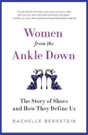 Women from the Ankle Down : The Story of Shoes and How They Define Us - Rachelle Bergstein