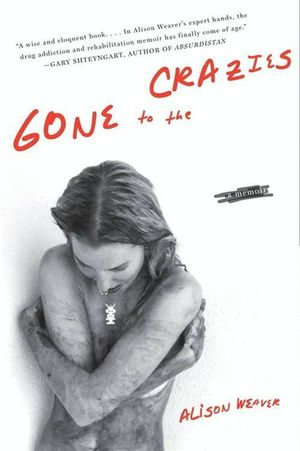 Gone to the Crazies : A Memoir - Alison Weaver