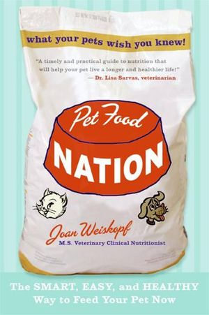 Pet Food Nation : The Smart, Easy, and Healthy Way to Feed Your Pet Now - Joan Weiskopf