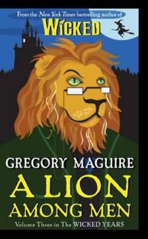 A Lion among Men : Wicked Years Series : Book 3 - Gregory Maguire