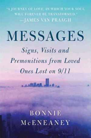 Messages : Signs, Visits, and Premonitions from Loved Ones Lost on 9/11 - Bonnie McEneaney