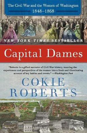 Capital Dames :  The Civil War And The Women Of Washington, 1848-1868 - Cokie Roberts