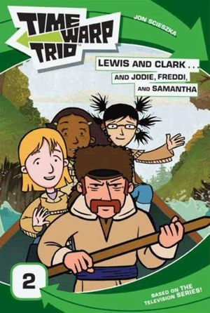 Time Warp Trio : Lewis and Clark...and Jodie, Freddi, and Samantha - Jon Scieszka