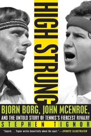 High Strung : Bjorn Borg, John McEnroe, and the Untold Story of Tennis's Fiercest Rivalry - Stephen Tignor