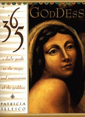 365 Goddess : A Daily Guide To the Magic and Inspiration of the Goddess - Patricia Telesco