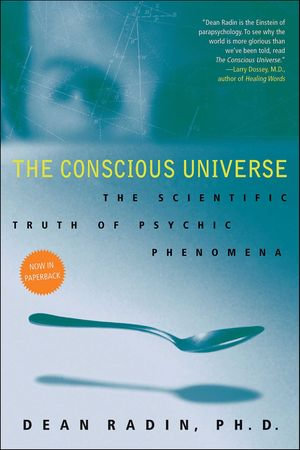 The Conscious Universe : The Scientific Truth of Psychic Phenomena - Dean Radin