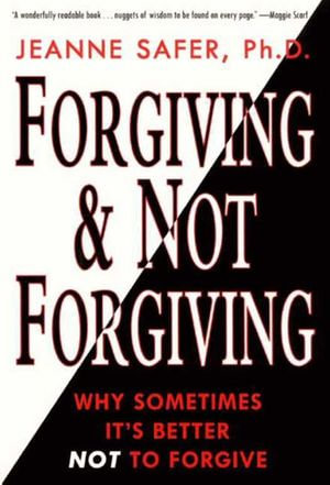 Forgiving & Not Forgiving : Why Sometimes It's Better Not to Forgive - Jeanne Safer